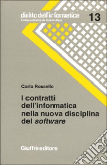 I contratti dell'informatica nella nuova disciplina del software. Con la contrattualistica e la giurisprudenza italiana libro di Rossello Carlo