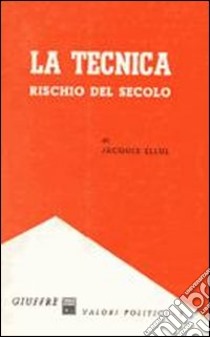 La tecnica rischio del secolo libro di Ellul Jacques