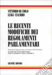 Le recenti modifiche dei regolamenti parlamentari. Con appendice di aggiornamento al 31 marzo 1998 libro di Di Ciolo Vittorio - Ciaurro Luigi