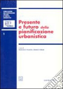 Presente e futuro della pianificazione urbanistica. Atti del 2º Convegno nazionale (Napoli, 16-17 ottobre 1998) libro di Pugliese F. (cur.); Ferrari E. (cur.)