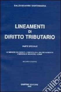 Lineamenti di diritto tributario. Parte speciale: le imposte sui redditi, l'imposta sul valore aggiunto, l'imposta di registro, l'Irap libro di Santamaria Baldassarre