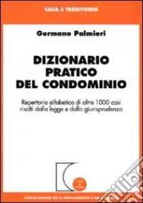 Dizionario pratico del condominio. Repertorio alfabetico di oltre 1000 casi risolti dalla legge e dalla giurisprudenza libro di Palmieri Germano