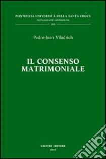 Il consenso matrimoniale. Tecniche di qualificazione e di esegesi delle cause canoniche di nullità (cc. 1095-1107 Cic) libro di Viladrich Pedro Juan