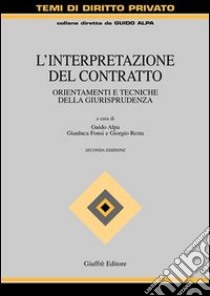 L'interpretazione del contratto. Orientamenti e tecniche della giurisprudenza libro di Alpa G. (cur.); Fonsi G. (cur.); Resta G. (cur.)