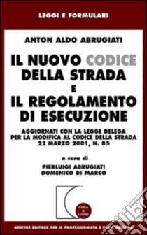 Il nuovo codice della strada e il regolamento di esecuzione. Aggiornati con la Legge delega per la modifica al codice della strada 22 marzo 2001, n. 85 libro di Abrugiati Anton A.