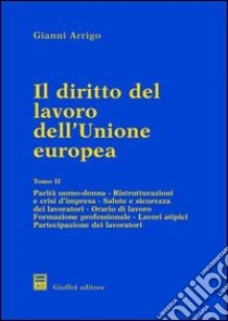 Il diritto del lavoro dell'unione europea. Vol. 2: Parità uomo donna. Ristrutturazioni e crisi d'Impresa. Salute e sicurezza dei lavoratori. Orario di lavoro. Formazione professionale... libro di Arrigo Gianni