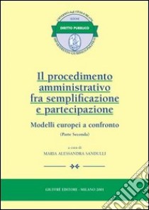 Il procedimento amministrativo fra semplificazione e partecipazione. Modelli europei a confronto. Vol. 2 libro di Sandulli M. A. (cur.)