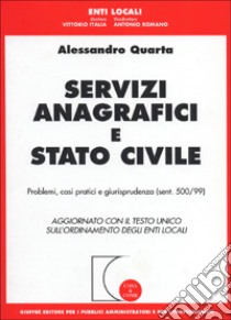 Servizi anagrafici e stato civile. Problemi, casi pratici e giurisprudenza (sent. 500/99). Aggiornamento con il Testo Unico sull'ordinamento degli enti locali libro di Quarta Alessandro