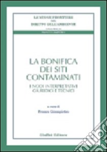 La bonifica dei siti contaminati. I nodi interpretativi giuridici e tecnici libro di Giampietro F. (cur.)