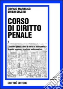 Corso di diritto penale. Vol. 1: Le norme penali: fonti e limiti di applicabilità. Il reato: nozione, struttura e sistematica libro di Marinucci Giorgio; Dolcini Emilio