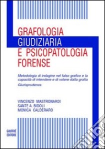 Grafologia giudiziaria e psicopatologia forense. Metodologia di indagine nel falso grafico e la capacità di intendere e di volere dalla grafia. Giurisprudenza libro di Mastronardi Vincenzo M. - Bidoli Sante A. - Calderaro Monica