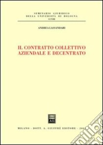 Il contratto collettivo aziendale e decentrato libro di Lassandari Andrea