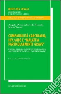 Compatibilità carceraria, HIV/AIDS e «Malattia particolarmente grave». Profili giuridici, riflessi sociologici, aspetti medico-legali e criminologici libro di Demori Angelo; Roncali Davide; Tavani Mario