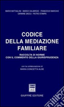 Codice della mediazione familiare. Raccolta di norme con il commento della giurisprudenza libro