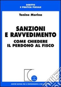 Sanzioni e ravvedimento. Come chiedere il perdono al fisco libro di Morina Tonino