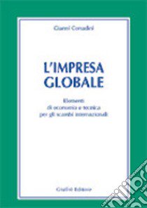 L'impresa globale. Elementi di economia e tecnica per gli scambi internazionali libro di Corradini Gianni