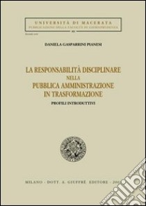 La responsabilità disciplinare nella pubblica amministrazione in trasformazione. Profili introduttivi libro di Gasparrini Pianesi Daniela