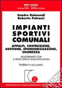 Impianti sportivi comunali. Appalti, costruzione, gestione, sponsorizzazioni, sicurezza. Aggiornato con il Testo Unico sugli enti locali. Problemi e casi pratici libro di Raimondi Sandro; Patrassi Roberto