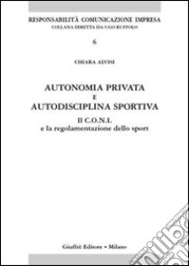 Autonomia privata e autodisciplina sportiva. Il Coni e la regolamentazione dello sport libro di Alvisi Chiara