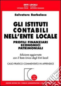 Gli istituti contabili nell'ente locale. Profili finanziari economici patrimoniali. Aggiornata con il TU degli enti locali. Caso pratico commentato... libro di Barbalace Salvatore