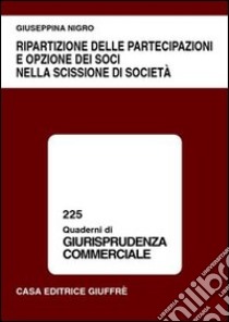 Ripartizione delle partecipazioni e opzione dei soci nella scissione di società libro di Nigro Giuseppina