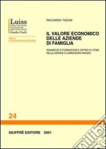 Il valore economico delle aziende di famiglia. Dinamiche di formazione e criteri di stima nelle aziende di dimensione minore libro di Tiscini Riccardo