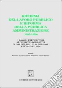 Riforma del lavoro pubblico e riforma della pubblica amministrazione (1997-1998). I lavori preparatori ai Decreti legislativi n. 396 del 1997, n. 80 del 1998. .. libro di D'Antona M. (cur.); Matteini P. (cur.); Talamo V. (cur.)