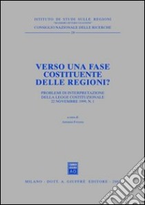 Verso una fase costituente delle regioni? Problemi di interpretazione della Legge costituzionale 22 novembre 1999, n. 1. Atti del Forum (Roma, 2000) libro