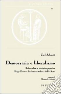 Democrazia e liberalismo. Referendum e iniziativa popolare Hugo Preuss e la dottrina tedesca dello Stato libro di Schmitt Carl; Alessio M. (cur.)