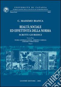 Realtà sociale ed effettività della norma. Scritti giuridici. Vol. 1: Teoria generale e fonti. Persone e famiglia. Garanzie e diritti reali libro di Bianca Cesare Massimo