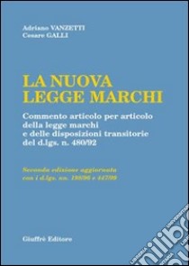 La nuova legge marchi. Commento articolo per articolo della legge marchi e delle disposizioni transitorie del DL n. 480/92 libro di Vanzetti Adriano; Galli Cesare