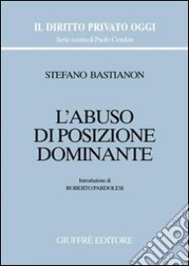 L'abuso di posizione dominante libro di Bastianon Stefano