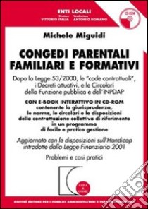 Congedi parentali familiari e formativi aggiornato al DL n. 151/2001 nuovo Testo Unico sulla maternità e paternità. Con CD-ROM libro di Miguidi Michele