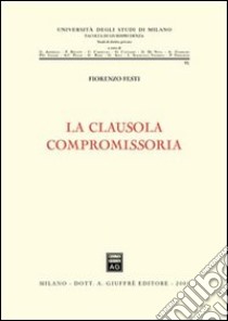 La clausola compromissoria libro di Festi Fiorenzo