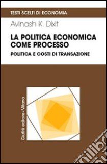 La politica economica come processo. Politica e costi di transazione libro di Dixit Avinash