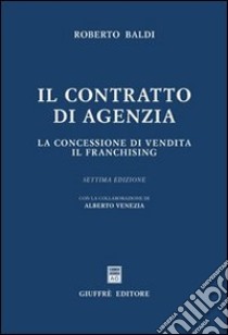 Il contratto di agenzia. La concessione di vendita. Il franchising libro di Baldi Roberto