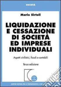 Liquidazione e cessazione di società ed imprese individuali. Aspetti civilistici, fiscali e contabili libro di Sirtoli Mario