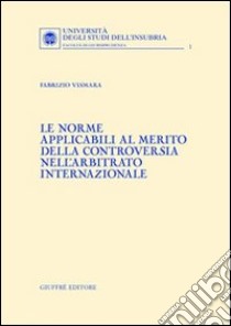 Le norme applicabili al merito della controversia nell'arbitrato internazionale libro di Vismara Fabrizio