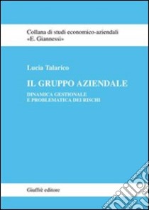 Il gruppo aziendale. Dinamica gestionale e problematica dei rischi libro di Talarico Lucia