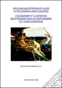 Expulsion and detention of aliens in the European Union countries. L'eloignement et la detention des etrangers dans les pays de l'Union Europèenne libro di Nascimbene B. (cur.)