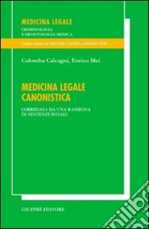 Medicina legale canonistica. Corredata da una rassegna di sentenze rotali libro di Calcagni Colomba; Mei Enrico