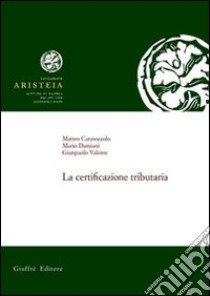 La certificazione tributaria libro di Caratozzolo Matteo; Damiani Mario; Valente Gianpaolo