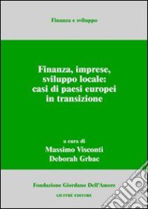 Finanza, imprese, sviluppo locale: casi di paesi europei in transizione libro di Visconti M. (cur.); Grbac D. (cur.)