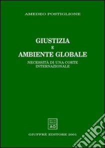 Giustizia e ambiente globale. Necessità di una Corte internazionale libro di Postiglione Amedeo