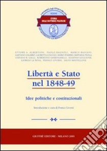 Libertà e Stato nel 1848-49. Idee politiche e costituzionali libro di Livorsi F. (cur.)