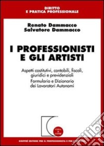 I professionisti e gli artisti. Aspetti costitutivi, contabili, fiscali, giuridici e previdenziali. Formulario e dizionario dei lavoratori autonomi libro di Dammacco Renato - Dammacco Salvatore