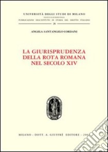 La giurisprudenza della Rota romana nel secolo XIV libro di Santangelo Cordani Angela