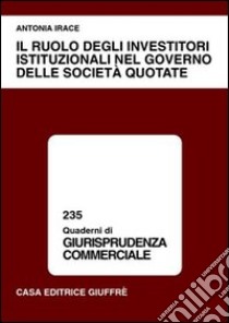 Il ruolo degli investitori istituzionali nel governo delle società quotate libro di Irace Antonia