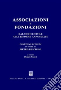 Associazioni e fondazioni. Dal Codice civile alle riforme annunciate. Atti del Convegno di studi in onore di Pietro Rescigno (Gardone Riviera, 23-24 giugno 2000) libro di Carusi D. (cur.)