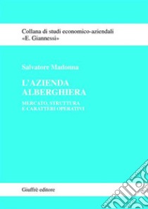 L'azienda alberghiera. Mercato, struttura e caratteri operativi libro di Madonna Salvatore